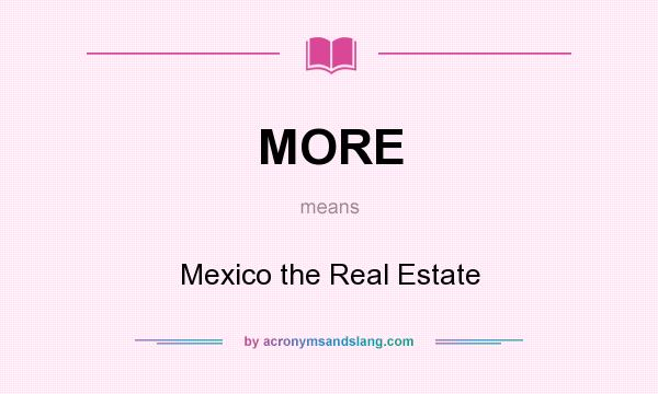 What does MORE mean? It stands for Mexico the Real Estate