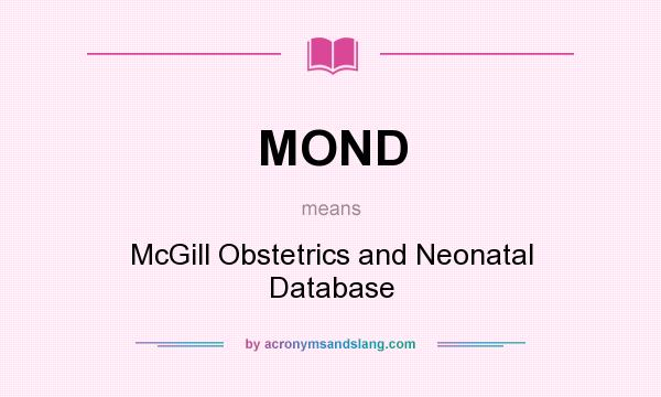 What does MOND mean? It stands for McGill Obstetrics and Neonatal Database