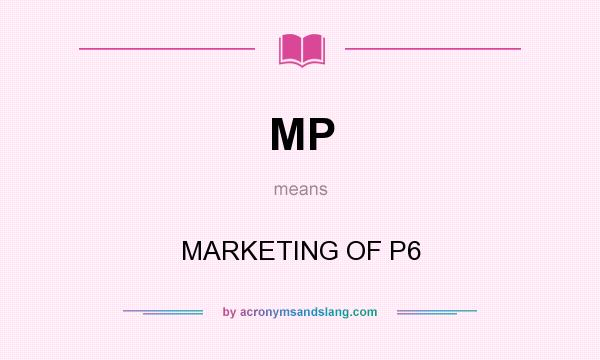What does MP mean? It stands for MARKETING OF P6