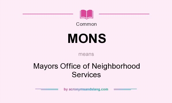 What does MONS mean? It stands for Mayors Office of Neighborhood Services