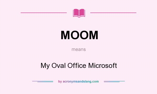 What does MOOM mean? It stands for My Oval Office Microsoft