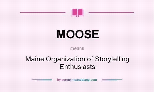 What does MOOSE mean? It stands for Maine Organization of Storytelling Enthusiasts
