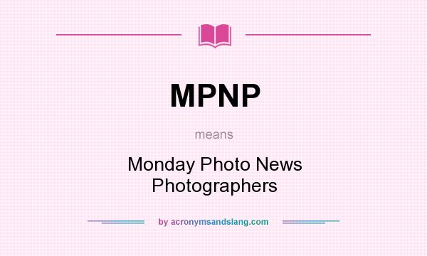 What does MPNP mean? It stands for Monday Photo News Photographers