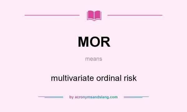 What does MOR mean? It stands for multivariate ordinal risk