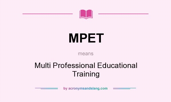 What does MPET mean? It stands for Multi Professional Educational Training