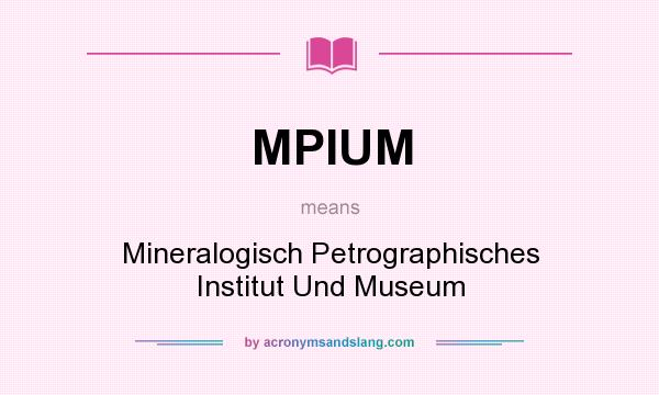 What does MPIUM mean? It stands for Mineralogisch Petrographisches Institut Und Museum
