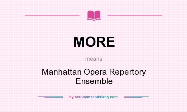 What does MORE mean? It stands for Manhattan Opera Repertory Ensemble
