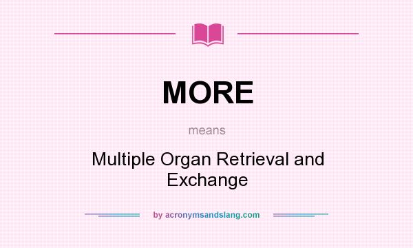 What does MORE mean? It stands for Multiple Organ Retrieval and Exchange
