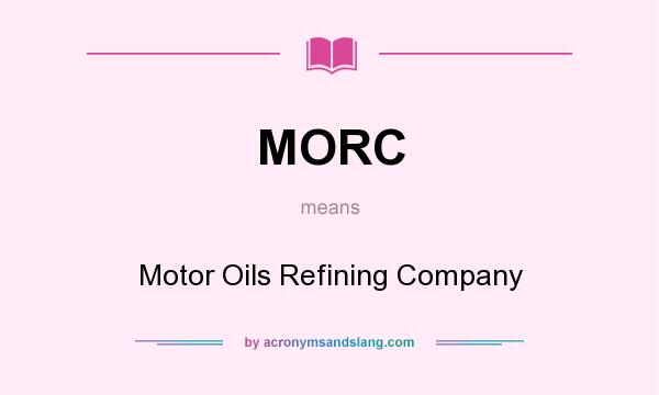 What does MORC mean? It stands for Motor Oils Refining Company