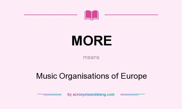 What does MORE mean? It stands for Music Organisations of Europe