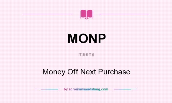 What does MONP mean? It stands for Money Off Next Purchase