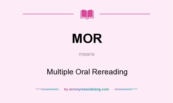 What does MOR mean? It stands for Multiple Oral Rereading