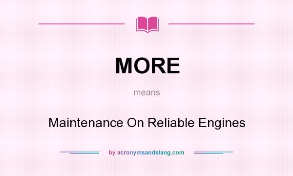 What does MORE mean? It stands for Maintenance On Reliable Engines