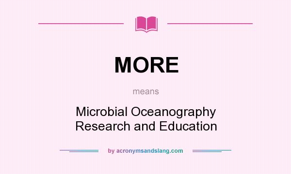 What does MORE mean? It stands for Microbial Oceanography Research and Education