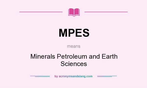 What does MPES mean? It stands for Minerals Petroleum and Earth Sciences