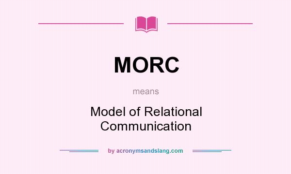What does MORC mean? It stands for Model of Relational Communication