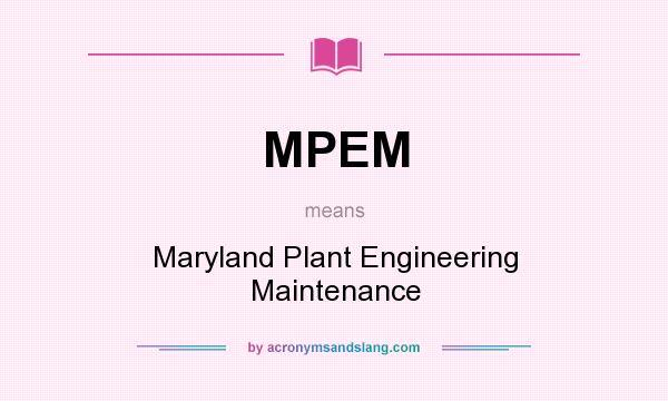 What does MPEM mean? It stands for Maryland Plant Engineering Maintenance