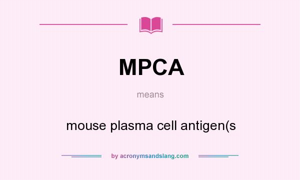 What does MPCA mean? It stands for mouse plasma cell antigen(s