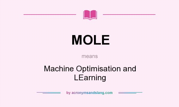 What does MOLE mean? It stands for Machine Optimisation and LEarning