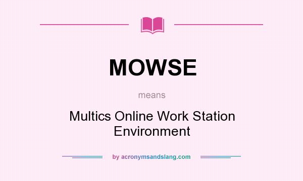What does MOWSE mean? It stands for Multics Online Work Station Environment