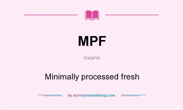 What does MPF mean? It stands for Minimally processed fresh