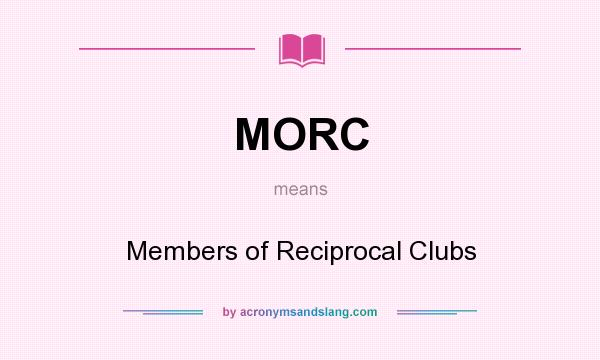 What does MORC mean? It stands for Members of Reciprocal Clubs