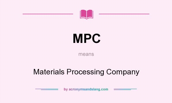 What does MPC mean? It stands for Materials Processing Company