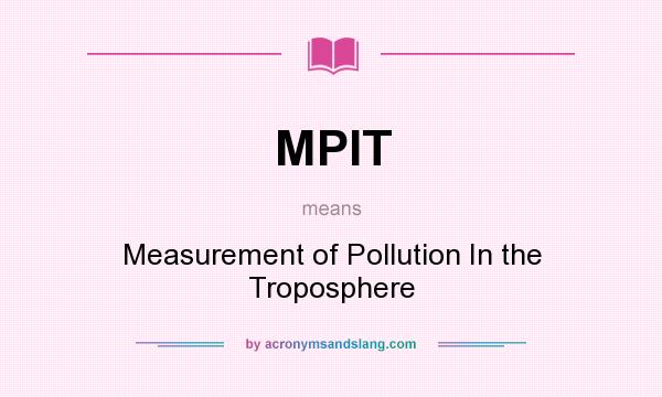 What does MPIT mean? It stands for Measurement of Pollution In the Troposphere