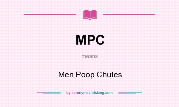 What does MPC mean? It stands for Men Poop Chutes