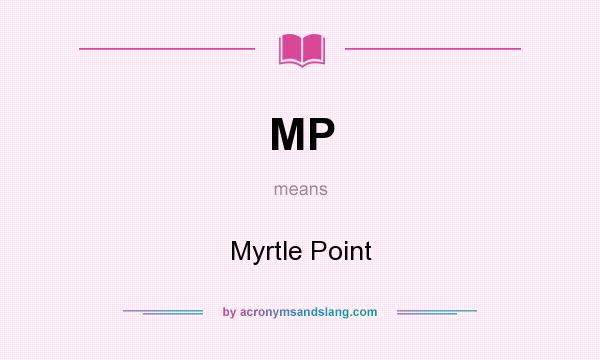 What does MP mean? It stands for Myrtle Point
