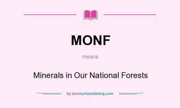 What does MONF mean? It stands for Minerals in Our National Forests