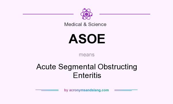 What does ASOE mean? It stands for Acute Segmental Obstructing Enteritis