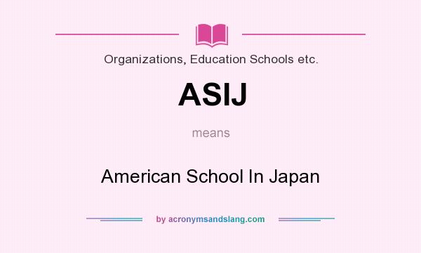 What does ASIJ mean? It stands for American School In Japan