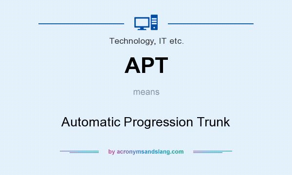 What does APT mean? It stands for Automatic Progression Trunk