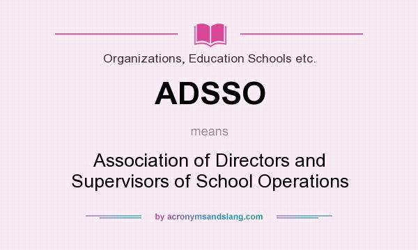 What does ADSSO mean? It stands for Association of Directors and Supervisors of School Operations
