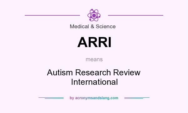 What does ARRI mean? It stands for Autism Research Review International
