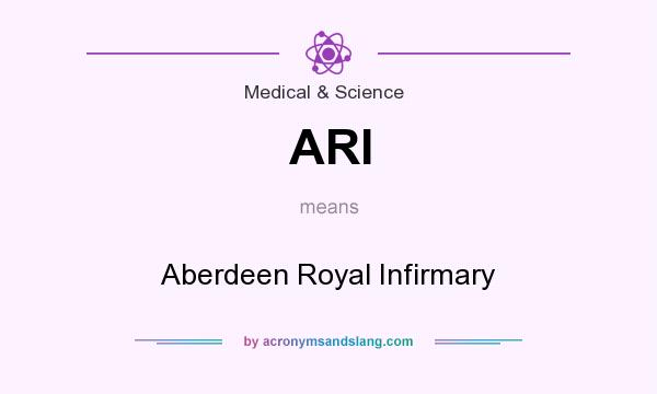 What does ARI mean? It stands for Aberdeen Royal Infirmary