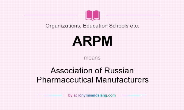 What does ARPM mean? It stands for Association of Russian Pharmaceutical Manufacturers
