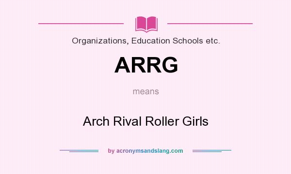What does ARRG mean? It stands for Arch Rival Roller Girls
