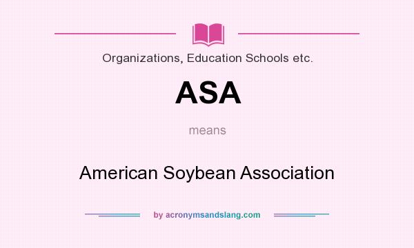 What does ASA mean? It stands for American Soybean Association