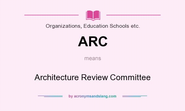 What does ARC mean? It stands for Architecture Review Committee