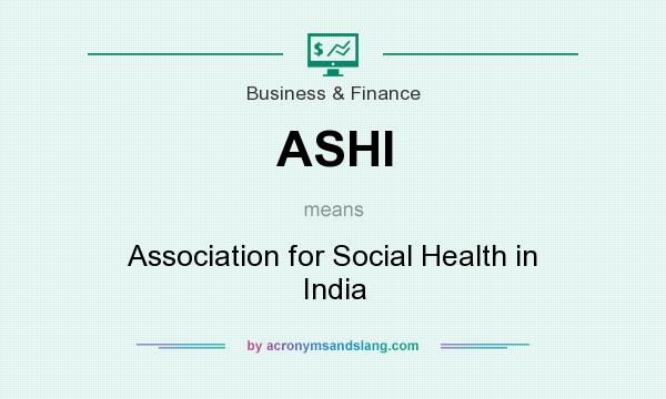 What does ASHI mean? It stands for Association for Social Health in India