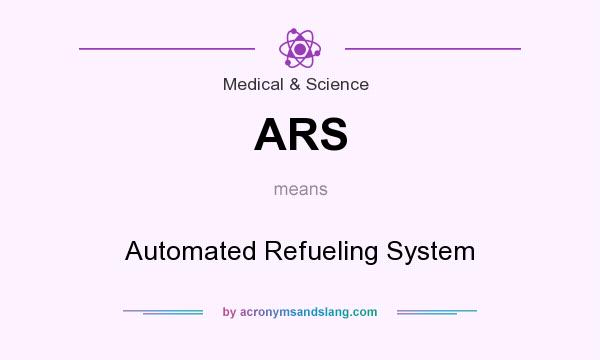 What does ARS mean? It stands for Automated Refueling System