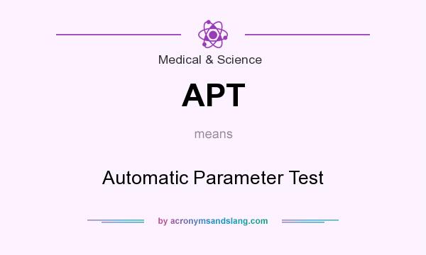 What does APT mean? It stands for Automatic Parameter Test