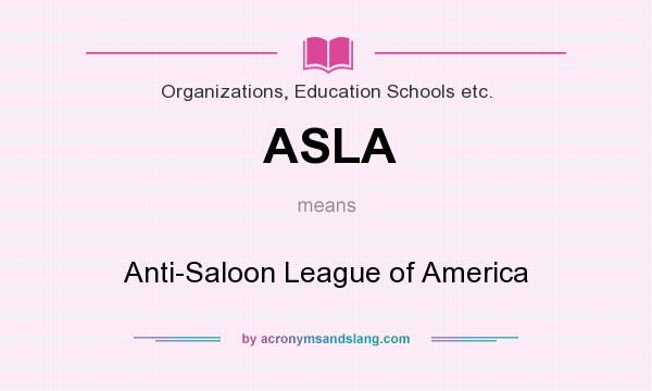 What does ASLA mean? It stands for Anti-Saloon League of America