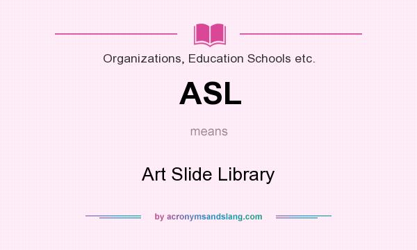 What does ASL mean? It stands for Art Slide Library