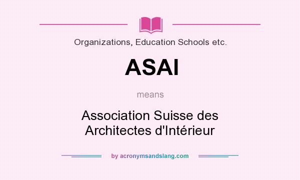 What does ASAI mean? It stands for Association Suisse des Architectes d`Intérieur