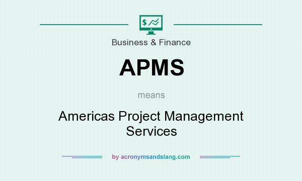 What does APMS mean? It stands for Americas Project Management Services
