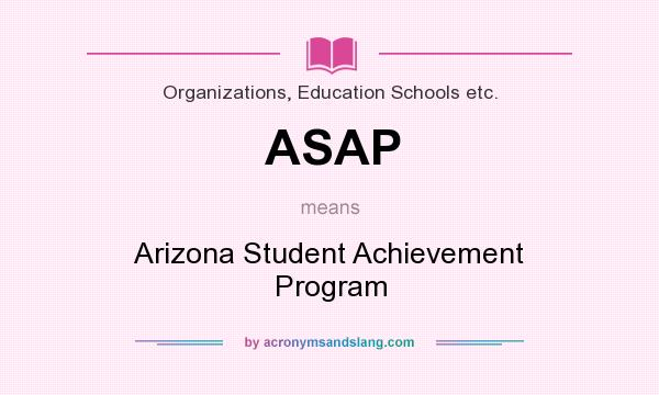 What does ASAP mean? It stands for Arizona Student Achievement Program