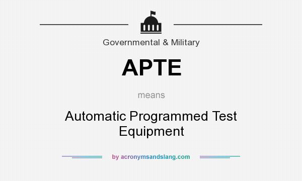 What does APTE mean? It stands for Automatic Programmed Test Equipment